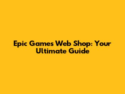 Epic Games Web Shop: Your Ultimate Guide