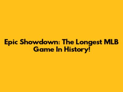 Epic Showdown: The Longest MLB Game In History!