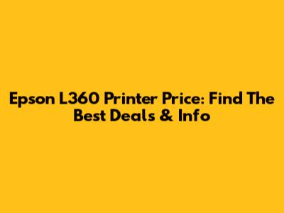 Epson L360 Printer Price: Find The Best Deals & Info
