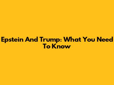 Epstein And Trump: What You Need To Know