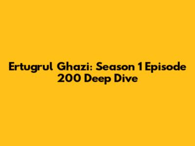 Ertugrul Ghazi: Season 1 Episode 200 Deep Dive