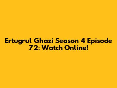 Ertugrul Ghazi Season 4 Episode 72: Watch Online!