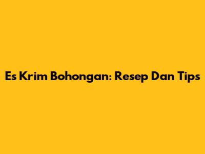 Es Krim Bohongan: Resep Dan Tips