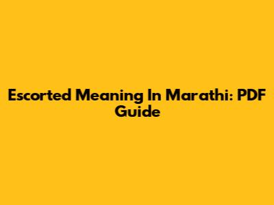 Escorted Meaning In Marathi: PDF Guide