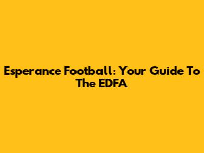 Esperance Football: Your Guide To The EDFA