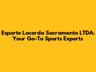 Esporte Lacerda Sacramento LTDA: Your Go-To Sports Experts