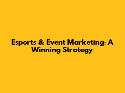 Esports & Event Marketing: A Winning Strategy
