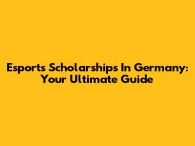 Esports Scholarships In Germany: Your Ultimate Guide