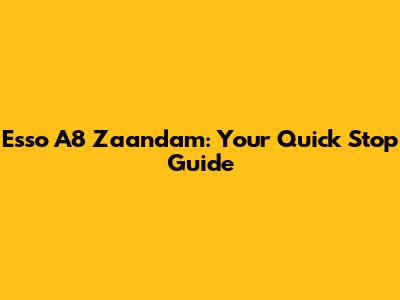 Esso A8 Zaandam: Your Quick Stop Guide