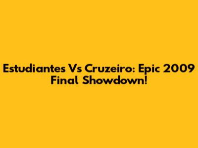 Estudiantes Vs Cruzeiro: Epic 2009 Final Showdown!