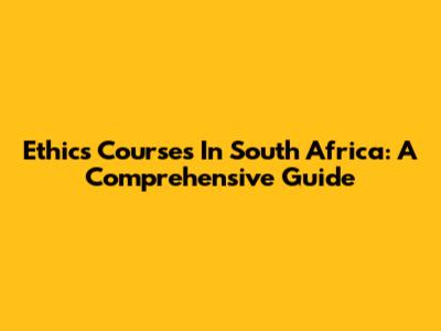 Ethics Courses In South Africa: A Comprehensive Guide