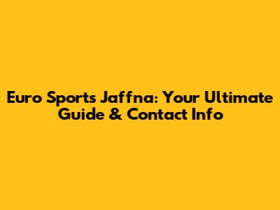 Euro Sports Jaffna: Your Ultimate Guide & Contact Info