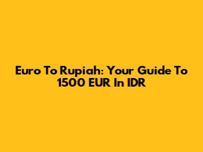 Euro To Rupiah: Your Guide To 1500 EUR In IDR