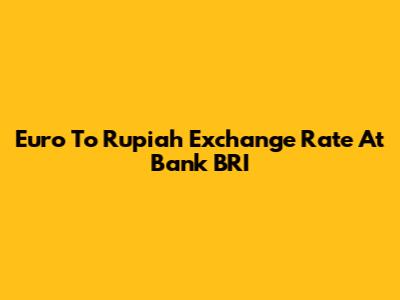 Euro To Rupiah Exchange Rate At Bank BRI