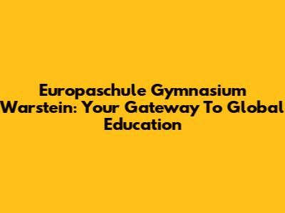 Europaschule Gymnasium Warstein: Your Gateway To Global Education