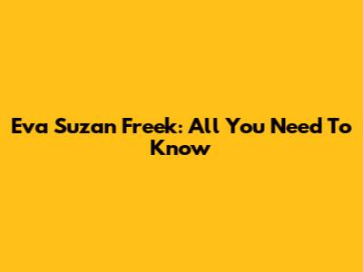 Eva Suzan Freek: All You Need To Know