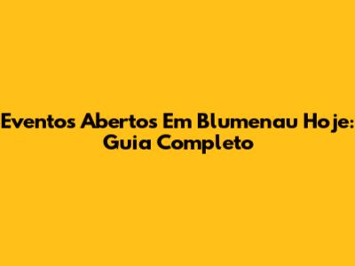 Eventos Abertos Em Blumenau Hoje: Guia Completo