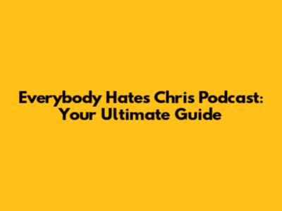 Everybody Hates Chris Podcast: Your Ultimate Guide