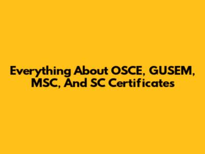 Everything About OSCE, GUSEM, MSC, And SC Certificates