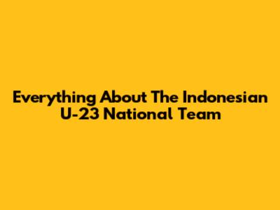 Everything About The Indonesian U-23 National Team