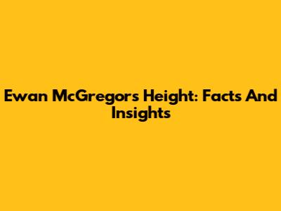 Ewan McGregor's Height: Facts And Insights