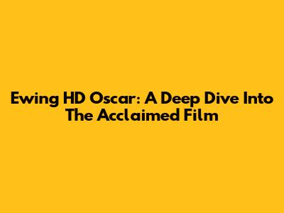 Ewing HD Oscar: A Deep Dive Into The Acclaimed Film