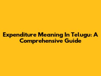 Expenditure Meaning In Telugu: A Comprehensive Guide