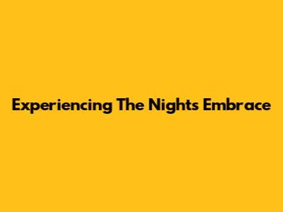 Experiencing The Night's Embrace