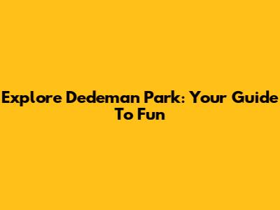 Explore Dedeman Park: Your Guide To Fun