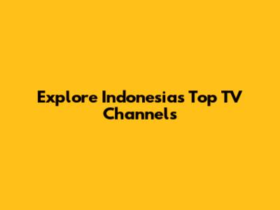Explore Indonesia's Top TV Channels