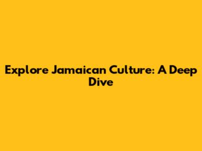 Explore Jamaican Culture: A Deep Dive