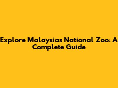 Explore Malaysia's National Zoo: A Complete Guide