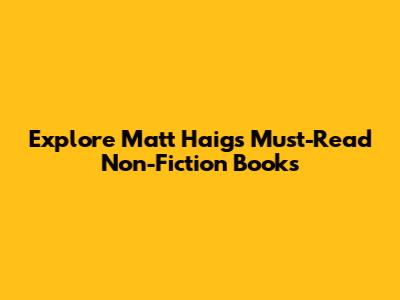 Explore Matt Haig's Must-Read Non-Fiction Books