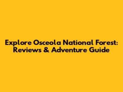 Explore Osceola National Forest: Reviews & Adventure Guide