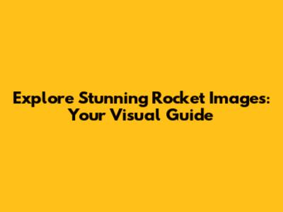 Explore Stunning Rocket Images: Your Visual Guide
