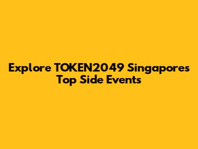 Explore TOKEN2049 Singapore's Top Side Events