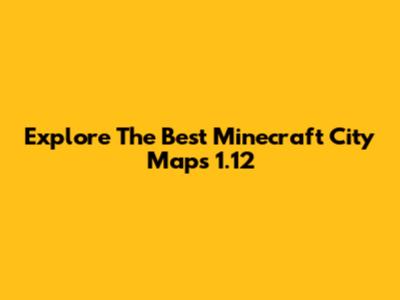 Explore The Best Minecraft City Maps 1.12