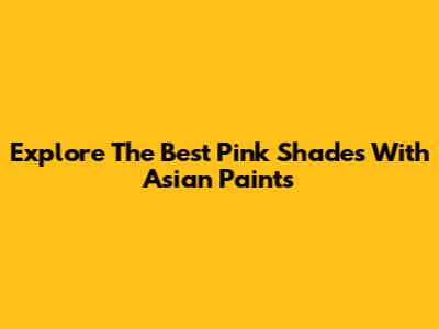 Explore The Best Pink Shades With Asian Paints