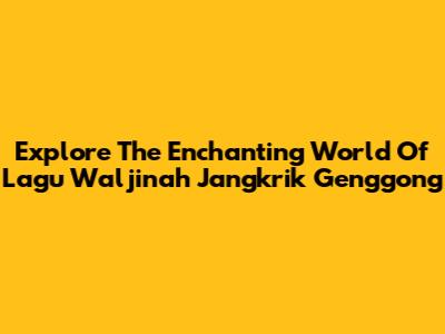 Explore The Enchanting World Of "Lagu Waljinah Jangkrik Genggong"