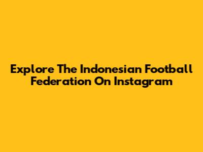 Explore The Indonesian Football Federation On Instagram
