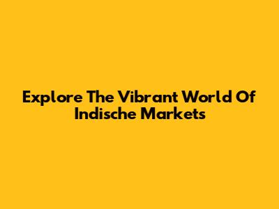 Explore The Vibrant World Of Indische Markets