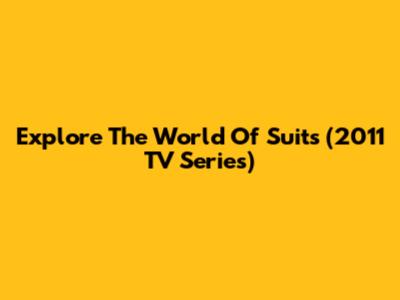 Explore The World Of Suits (2011 TV Series)