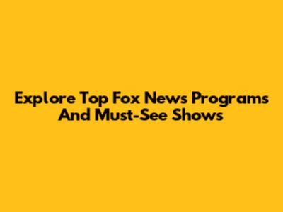 Explore Top Fox News Programs And Must-See Shows