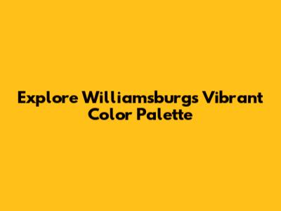 Explore Williamsburg's Vibrant Color Palette