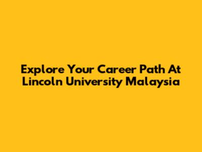 Explore Your Career Path At Lincoln University Malaysia