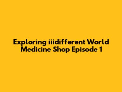 Exploring 'iiidifferent World Medicine Shop' Episode 1