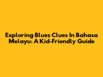 Exploring Blue's Clues In Bahasa Melayu: A Kid-Friendly Guide