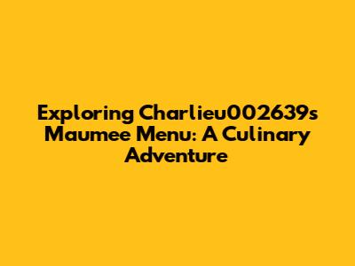 Exploring Charlieu002639's Maumee Menu: A Culinary Adventure