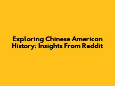 Exploring Chinese American History: Insights From Reddit