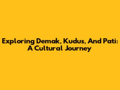 Exploring Demak, Kudus, And Pati: A Cultural Journey
